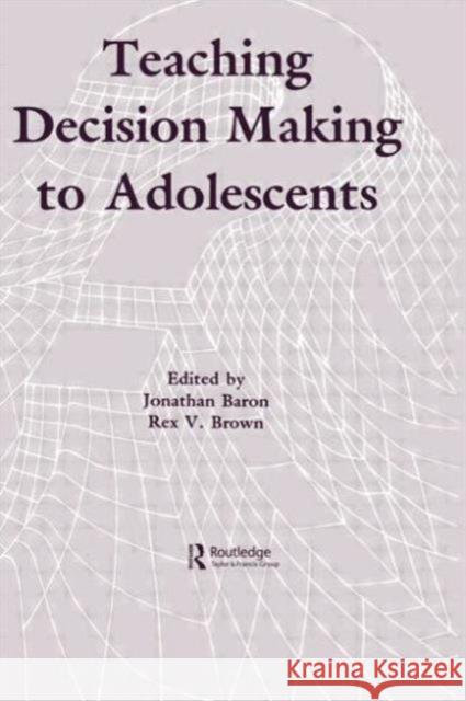 Teaching Decision Making To Adolescents Jonathan Baron Rex V. Brown Jonathan Baron 9780805804973