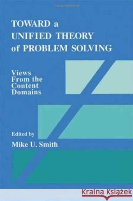 Toward a Unified Theory of Problem Solving : Views From the Content Domains Mike U. Smith Mike U. Smith  9780805805109 Taylor & Francis