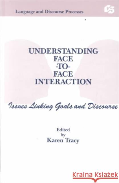 Understanding Face-to-face Interaction : Issues Linking Goals and Discourse Tracy                                    Karen Tracy 9780805805383 Lawrence Erlbaum Associates