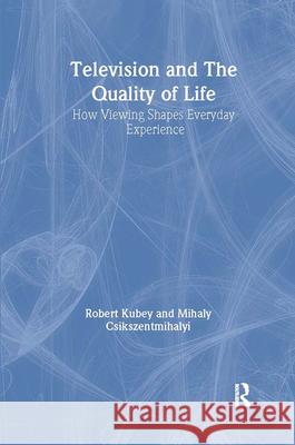 Television and the Quality of Life: How Viewing Shapes Everyday Experience Kubey, Robert 9780805805529 Lawrence Erlbaum Associates