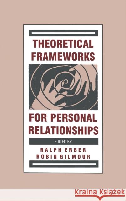 Theoretical Frameworks for Personal Relationships Ralph Erber Robin Gilmour 9780805805734 Lawrence Erlbaum Associates