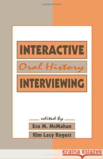 Interactive Oral History Interviewing Eva M. McMahan Kim Lacy Rogers Eva M. McMahan 9780805805765 Taylor & Francis