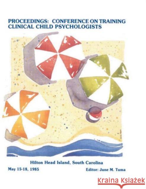 Proceedings of the Conference on Training Clinical Child Psychologists June M. Tuma June M. Tuma  9780805805918 Taylor & Francis