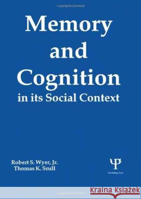 Memory and Cognition in Its Social Context Robert S. Wyer, Jr. Thomas K. Srull Robert S. Wyer, Jr. 9780805805994 Taylor & Francis