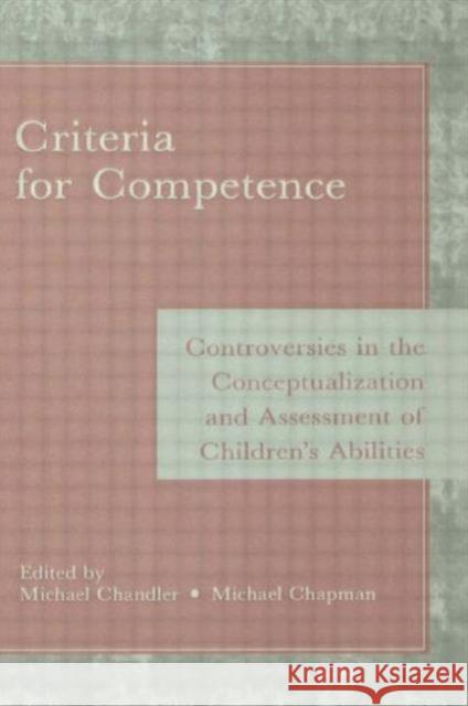 Criteria for Competence : Controversies in the Conceptualization and Assessment of Children's Abilities Michael Chandler Michael Chapman Michael Chandler 9780805806069 Taylor & Francis