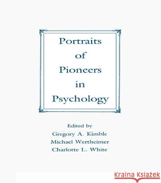 Portraits of Pioneers in Psychology Gregory A. Kimble Michael Wertheimer Charlotte L. White 9780805806205 Taylor & Francis