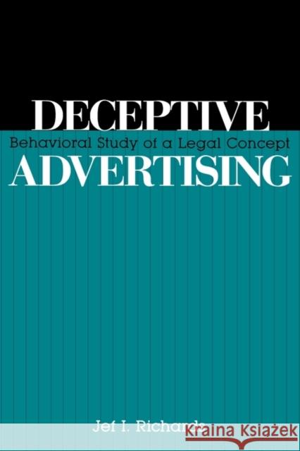Deceptive Advertising: Behavioral Study of a Legal Concept Richards, Jef 9780805806496 Lawrence Erlbaum Associates