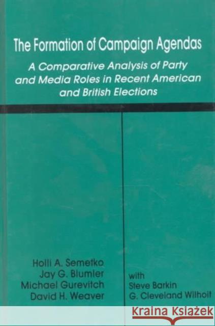 The Formation of Campaign Agendas : A Comparative Analysis of Party and Media Roles in Recent American and British Elections Holli A. Semetko David H. Weaver Michael Gurevitch 9780805806564 Taylor & Francis