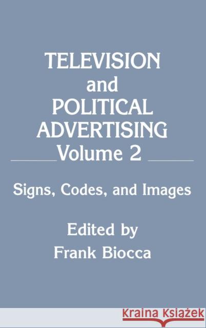 Television and Political Advertising: Volume II: Signs, Codes, and Images Biocca, Frank 9780805806625
