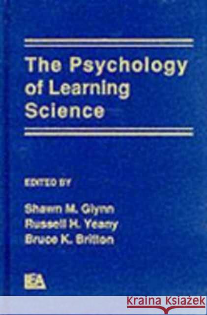 The Psychology of Learning Science Shawn M. Glynn Bruce K. Britton Russell H. Yeany 9780805806687
