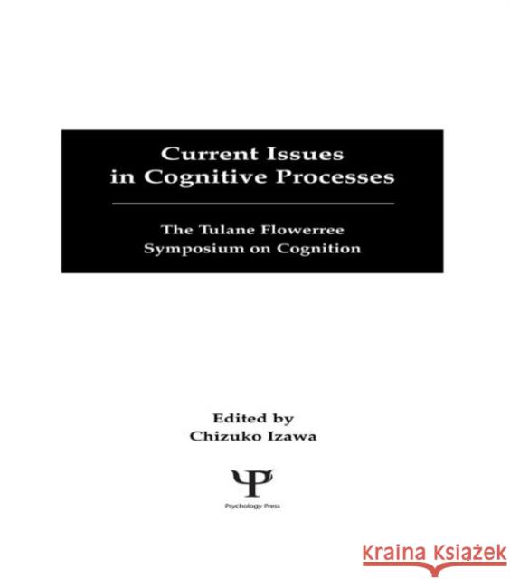 Current Issues in Cognitive Processes : The Tulane Flowerree Symposia on Cognition Chizuko Izawa Chizuko Izawa  9780805806694