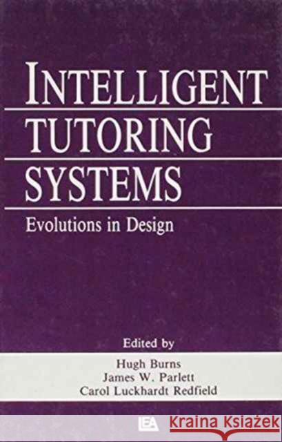Intelligent Tutoring Systems : Evolutions in Design Hugh L. Burns James W. Parlett Hugh Burns 9780805806823 Taylor & Francis