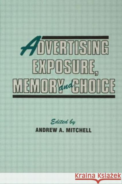 Advertising Exposure, Memory and Choice Andrew A. Mitchell Andrew A. Mitchell  9780805806854 Taylor & Francis