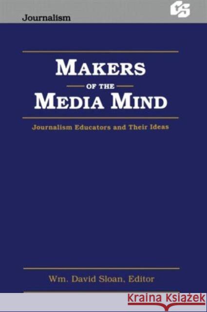 Makers of the Media Mind: Journalism Educators and Their Ideas Sloan, Wm David 9780805806991