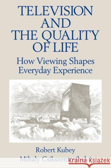 Television and the Quality of Life: How Viewing Shapes Everyday Experience Kubey, Robert 9780805807080 Lawrence Erlbaum Associates