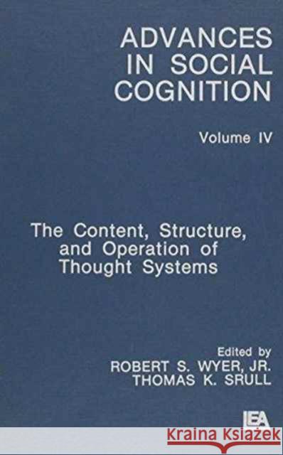 The Content, Structure, and Operation of Thought Systems : Advances in Social Cognition, Volume Iv Robert S. Wyer, Jr. Thomas K. Srull Robert S. Wyer, Jr. 9780805807417 Taylor & Francis