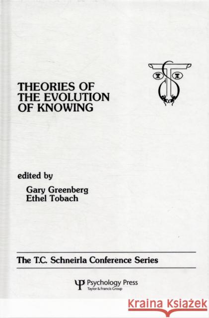 theories of the Evolution of Knowing : the T.c. Schneirla Conferences Series, Volume 4 Gary Greenberg Ethel Tobach Gary Greenberg 9780805807554