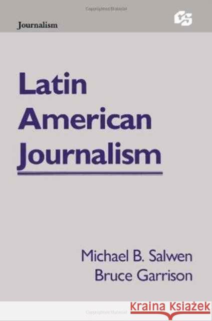 Latin American Journalism Michael B. Salwen Bruce Garrison Michael B. Salwen 9780805807677