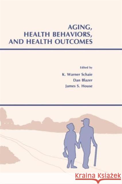 Aging, Health Behaviors, and Health Outcomes Schaie                                   K. Warner Schaie Dan Blazer 9780805807806