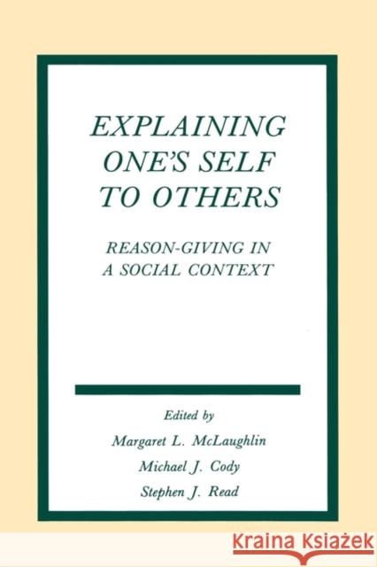 Explaining One's Self to Others: Reason-Giving in a Social Context McLaughlin, Margaret L. 9780805807998 Lawrence Erlbaum Associates