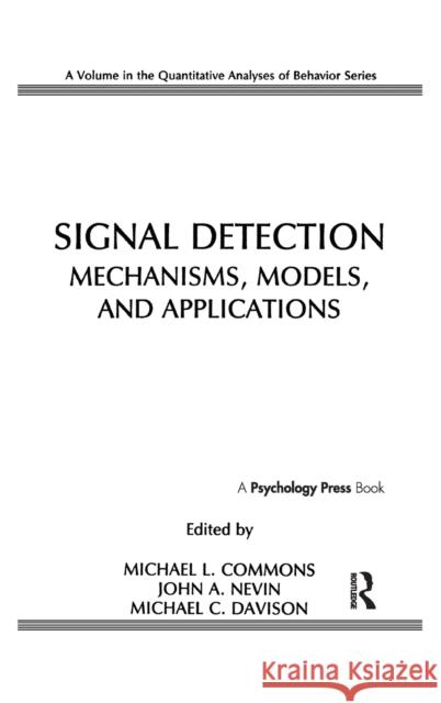 Signal Detection : Mechanisms, Models, and Applications Michael L. Commons M. C. Davison J. A. Nevin 9780805808230 Lawrence Erlbaum Associates