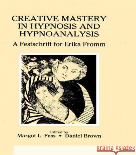 Creative Mastery in Hypnosis and Hypnoanalysis : A Festschrift for Erika Fromm Margot L. Fass Daniel Brown Margot L. Fass 9780805808322 Taylor & Francis