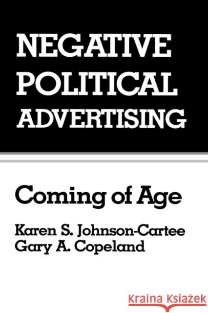Negative Political Advertising: Coming of Age Johnson-Cartee, Karen S. 9780805808346 Lawrence Erlbaum Associates