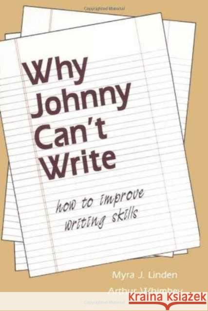 Why Johnny Can't Write : How to Improve Writing Skills Myra J. Linden Arthur Whimbey Myra J. Linden 9780805808520