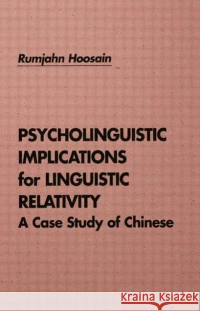 Psycholinguistic Implications for Linguistic Relativity : A Case Study of Chinese Rumjahn Hoosain Rumjahn Hoosain  9780805808988 Taylor & Francis