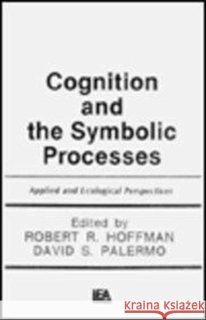 Cognition and the Symbolic Processes : Applied and Ecological Perspectives Robert R. Hoffman David S. Palermo Robert R. Hoffman 9780805809039 Taylor & Francis