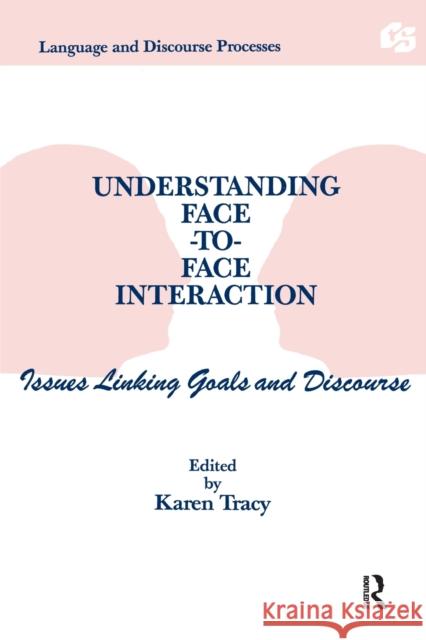 Understanding Face-to-face Interaction : Issues Linking Goals and Discourse Tracy                                    Karen Tracy 9780805809077