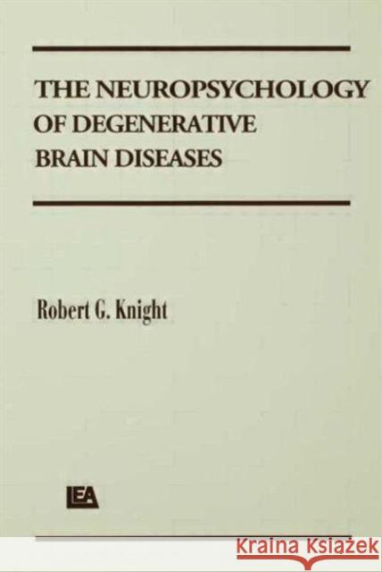 The Neuropsychology of Degenerative Brain Diseases Robert G. Knight Margy Knight 9780805809275 Lawrence Erlbaum Associates