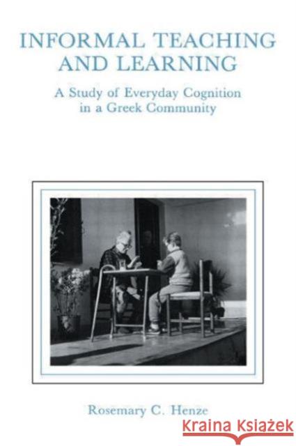 informal Teaching and Learning : A Study of Everyday Cognition in A Greek Community Rosemary C. Henze Rosemary Henze Rosemary C. Henze 9780805809886 Taylor & Francis