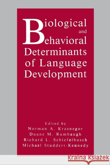 Biological and Behavioral Determinants of Language Development Krasnegor                                Norman A. Krasnegor Duane M. Rumbaugh 9780805809930