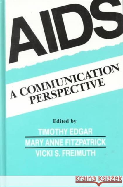 Aids : A Communication Perspective Timothy Edgar Mary Anne Fitzpatrick Vicki S. Freimuth 9780805809985 Taylor & Francis