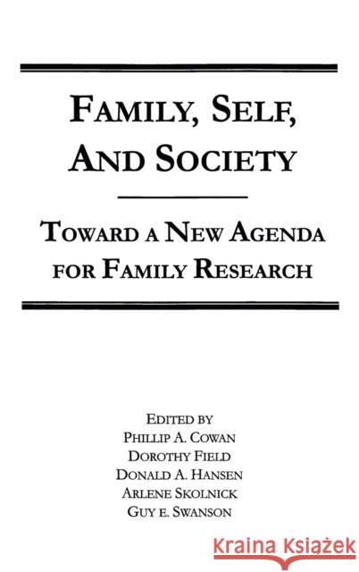 Family, Self, and Society : Toward A New Agenda for Family Research Philip A. Cowan Arlene Skolnick Donald A. Hansen 9780805809992