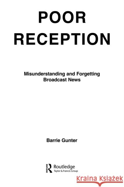 Poor Reception: Misunderstanding and Forgetting Broadcast News Gunter, Barrie 9780805810103 Taylor & Francis