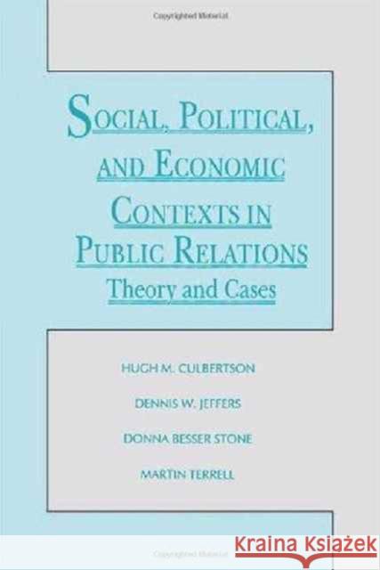 Social, Political, and Economic Contexts in Public Relations : Theory and Cases Hugh M. Culbertson Dennis W. Jeffers Donna Besser Stone 9780805810134 Taylor & Francis