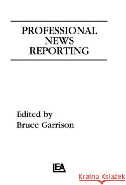 Professional News Reporting Bruce Garrison Bruce Garrison  9780805810219 Taylor & Francis