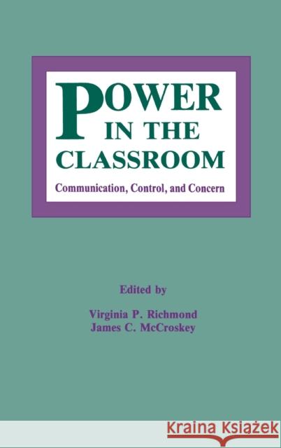 Power in the Classroom : Communication, Control, and Concern Richmond                                 Virginia P. Richmond James C. McCroskey 9780805810271 Lawrence Erlbaum Associates