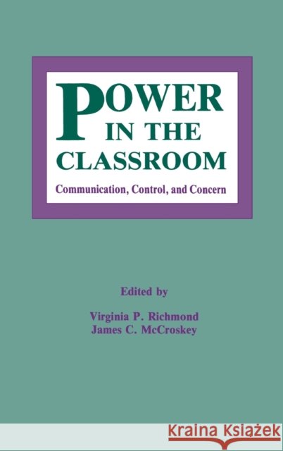 Power in the Classroom : Communication, Control, and Concern Richmond                                 Virginia P. Richmond James C. McCroskey 9780805810271