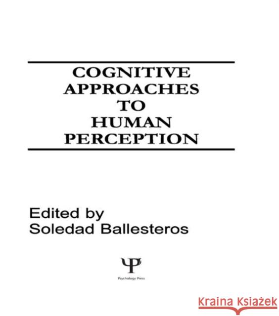 Cognitive Approaches to Human Perception Soledad Ballesteros Soledad Ballesteros  Soledad  Ballesteros 9780805810431