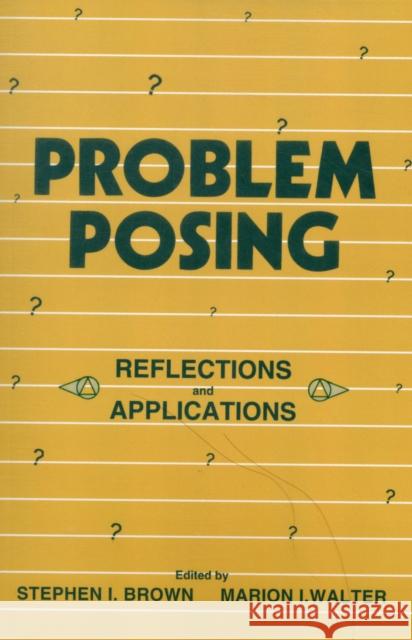 Problem Posing: Reflections and Applications Brown, Stephen I. 9780805810653