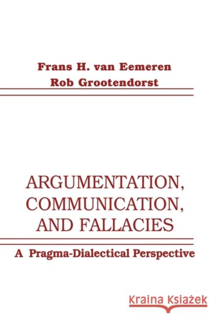 Argumentation, Communication, and Fallacies: A Pragma-Dialectical Perspective Van Eemeren, Frans H. 9780805810691