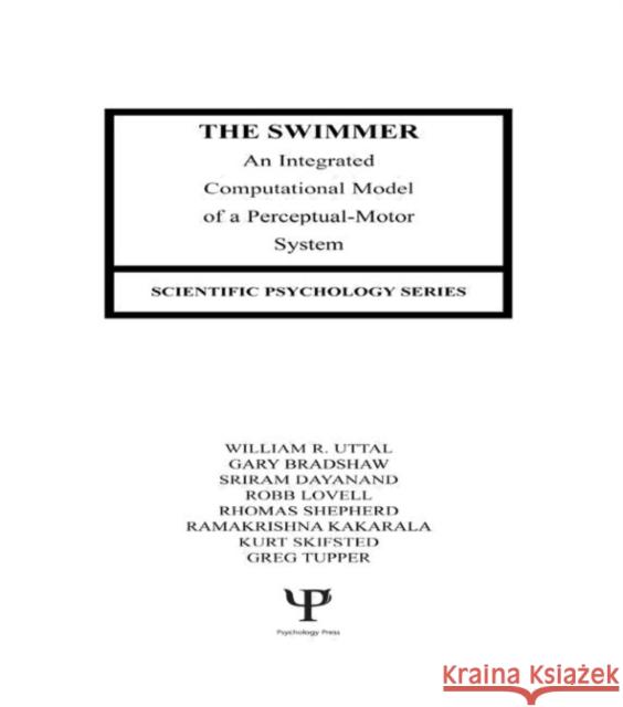 The Swimmer : An Integrated Computational Model of A Perceptual-motor System William R. Uttal Robb Lovell Sriram Dayanand 9780805810707 Taylor & Francis