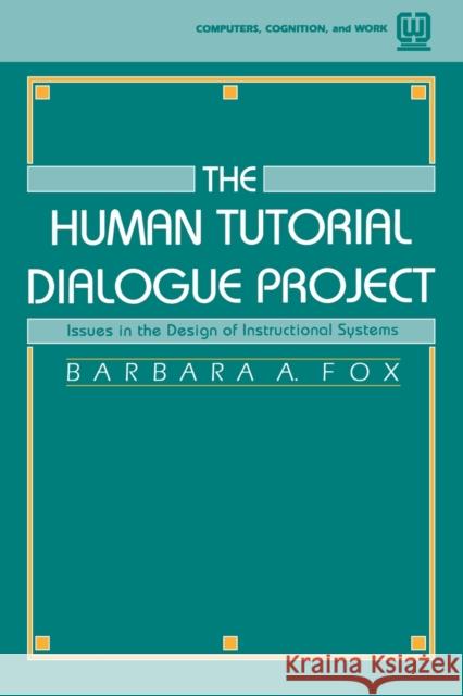 The Human Tutorial Dialogue Project: Issues in the Design of instructional Systems Fox, Barbara A. 9780805810721 Taylor & Francis