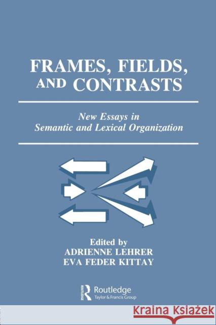 Frames, Fields, and Contrasts: New Essays in Semantic and Lexical Organization Lehrer, Adrienne 9780805810899 Taylor & Francis