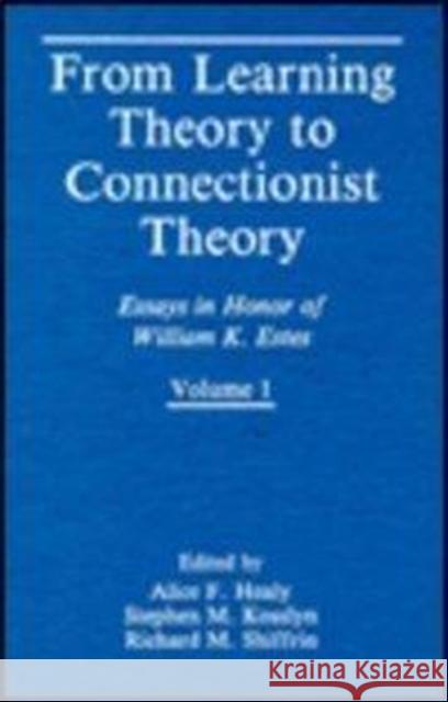 From Learning Theory to Connectionist Theory : Essays in Honor of William K. Estes, Volume I; From Learning Processes to Cognitive Processes, Volume II Healy                                    Alice F. Healy Stephen Michael Kosslyn 9780805810974 Lawrence Erlbaum Associates