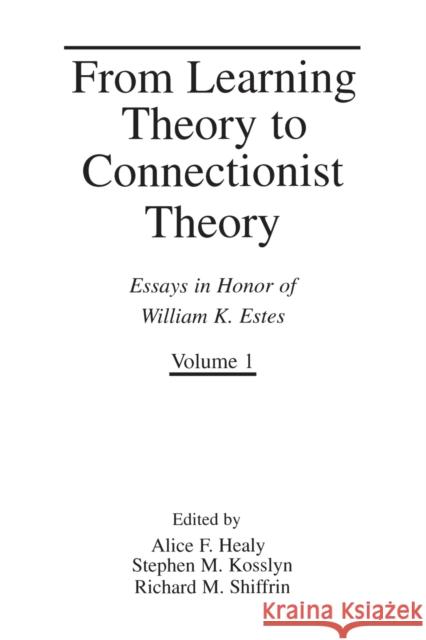 From Learning Theory to Connectionist Theory: Essays in Honor of William K. Estes, Volume I; From Learning Processes to Cognitive Processes, Volume II Healy, Alice F. 9780805810981 Taylor & Francis