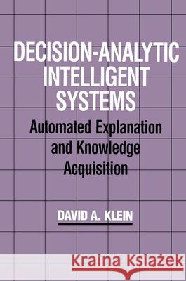 Decision-Analytic Intelligent Systems: Automated Explanation and Knowledge Acquisition Klein, David A. 9780805811056